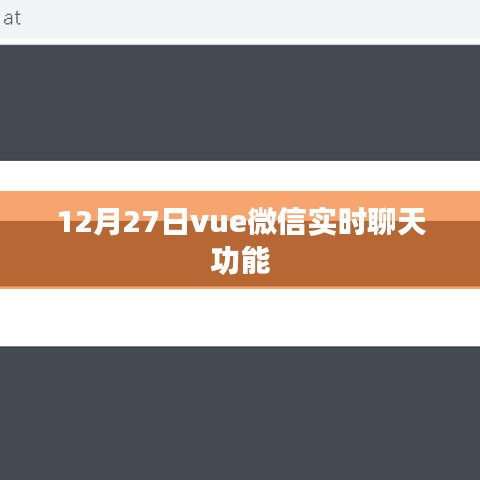 Vue微信實時聊天功能實現指南，12月27日更新