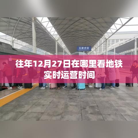 地鐵實時運營時間查詢攻略，往年12月27日怎么查