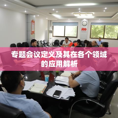 專題會議定義及其在各個領域的應用解析