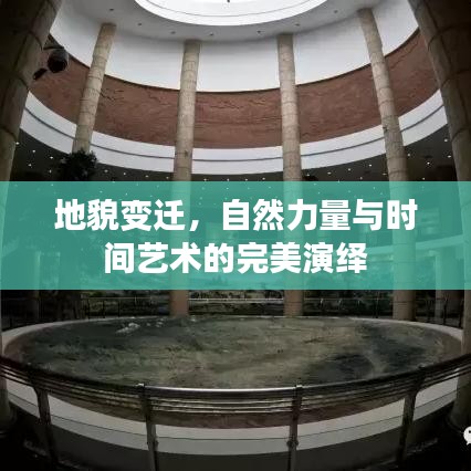 地貌變遷，自然力量與時(shí)間藝術(shù)的完美演繹