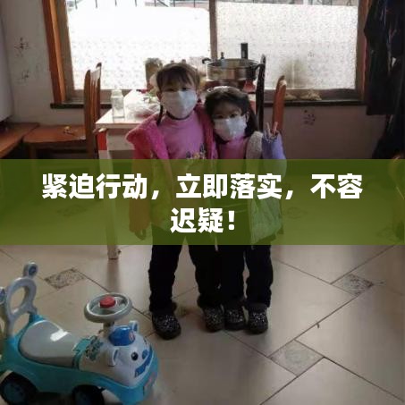 緊迫行動(dòng)，立即落實(shí)，不容遲疑！
