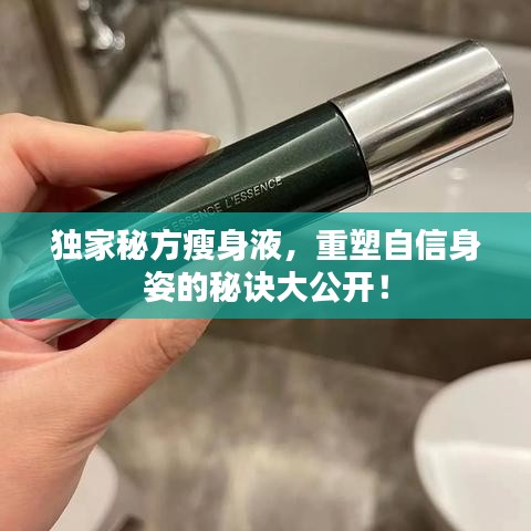獨家秘方瘦身液，重塑自信身姿的秘訣大公開！