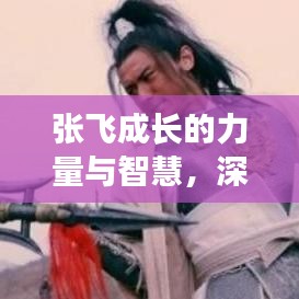 張飛成長的力量與智慧，深度解析其不斷進步之路