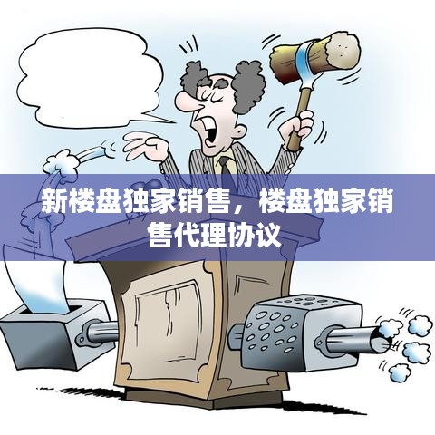 新樓盤獨家銷售，樓盤獨家銷售代理協議