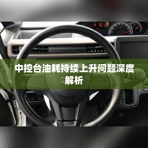中控臺油耗持續上升問題深度解析