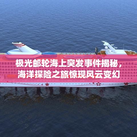 極光郵輪海上突發事件揭秘，海洋探險之旅驚現風云變幻