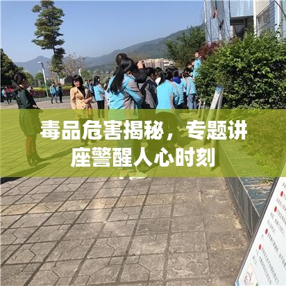 毒品危害揭秘，專題講座警醒人心時刻