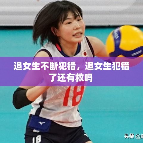 追女生不斷犯錯，追女生犯錯了還有救嗎