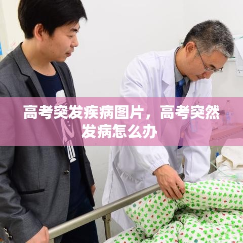 高考突發疾病圖片，高考突然發病怎么辦
