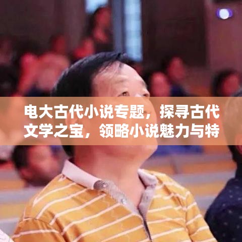 電大古代小說專題，探尋古代文學之寶，領略小說魅力與特色