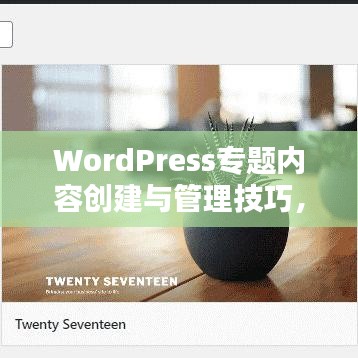WordPress專題內(nèi)容創(chuàng)建與管理技巧，輕松打造個(gè)性化主題！