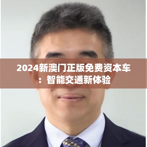 2024新澳門正版免費資本車：智能交通新體驗