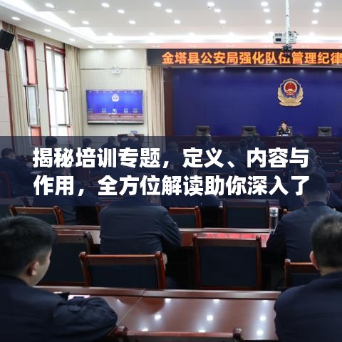 揭秘培訓專題，定義、內容與作用，全方位解讀助你深入了解！