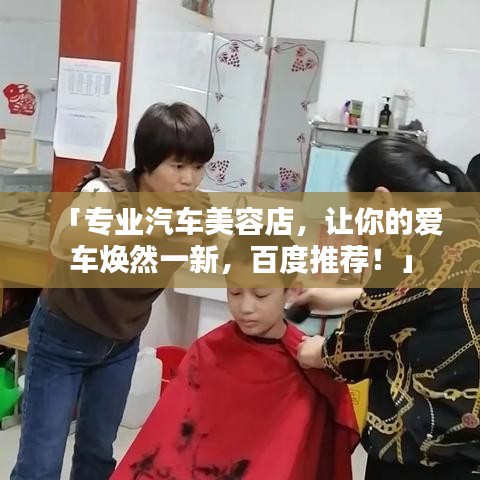 「專業汽車美容店，讓你的愛車煥然一新，百度推薦！」