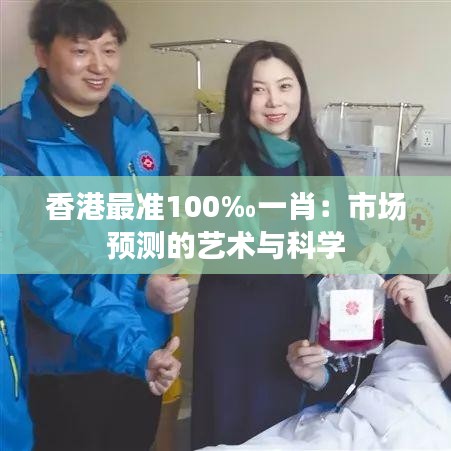 香港最準100‰一肖：市場預測的藝術與科學