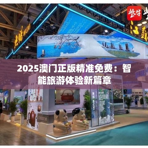 2025澳門正版精準(zhǔn)免費(fèi)：智能旅游體驗(yàn)新篇章