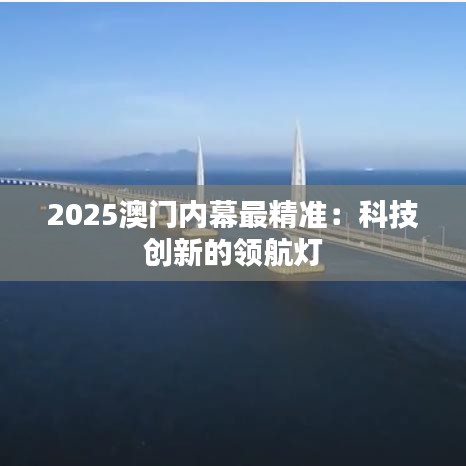 2025澳門(mén)內(nèi)幕最精準(zhǔn)：科技創(chuàng)新的領(lǐng)航燈