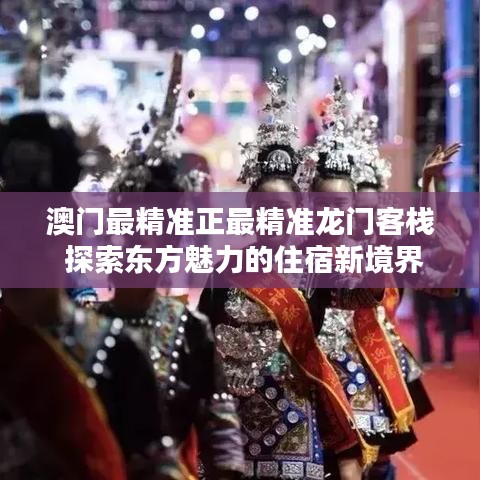 澳門最精準正最精準龍門客棧 探索東方魅力的住宿新境界