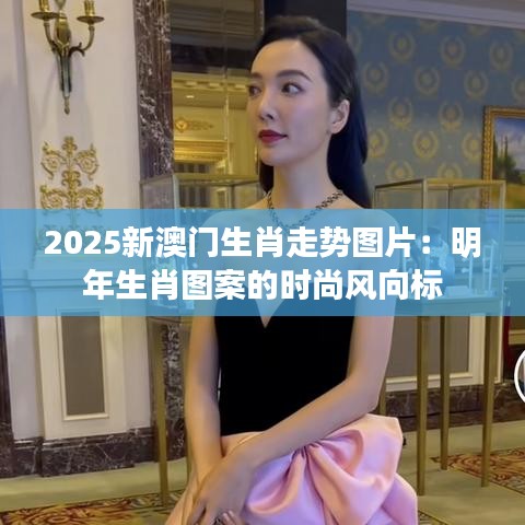 2025新澳門生肖走勢圖片：明年生肖圖案的時尚風向標