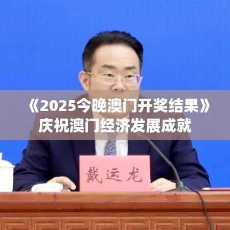 《2025今晚澳門開獎結果》慶祝澳門經濟發展成就