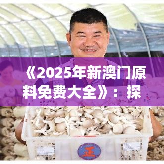 《2025年新澳門原料免費大全》：探索未來澳門可持續資源方向