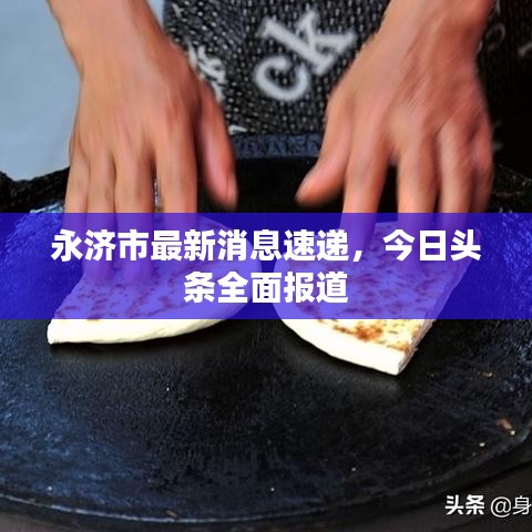 永濟市最新消息速遞，今日頭條全面報道