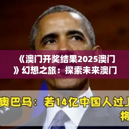 《澳門開獎結果2025澳門》幻想之旅：探索未來澳門的風采
