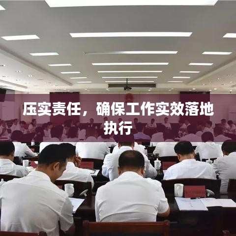 壓實責(zé)任，確保工作實效落地執(zhí)行