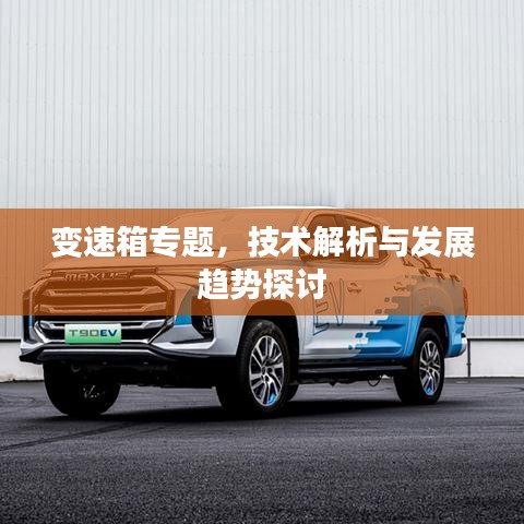 變速箱專題，技術解析與發(fā)展趨勢探討