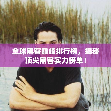 全球黑客巔峰排行榜，揭秘頂尖黑客實力榜單！