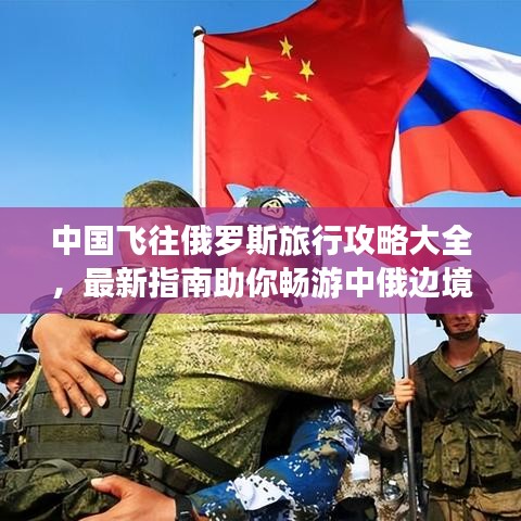 中國飛往俄羅斯旅行攻略大全，最新指南助你暢游中俄邊境！