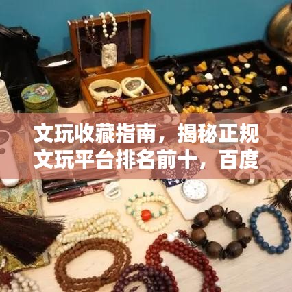 文玩收藏指南，揭秘正規(guī)文玩平臺排名前十，百度權(quán)威推薦！