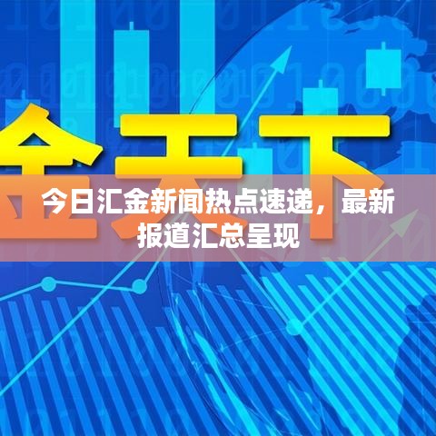 今日匯金新聞熱點速遞，最新報道匯總呈現