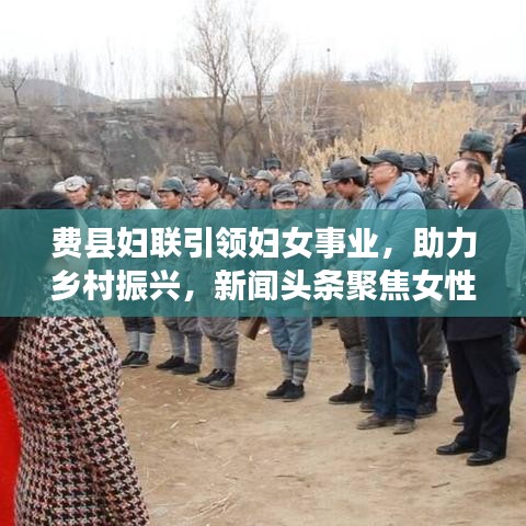 費縣婦聯引領婦女事業，助力鄉村振興，新聞頭條聚焦女性力量