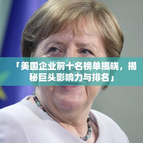 「美國企業(yè)前十名榜單揭曉，揭秘巨頭影響力與排名」