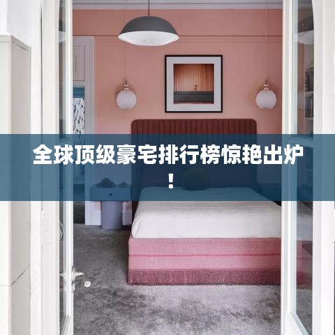 全球頂級豪宅排行榜驚艷出爐！