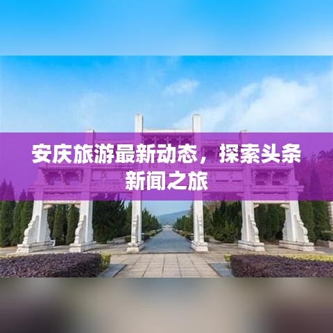 安慶旅游最新動態(tài)，探索頭條新聞之旅