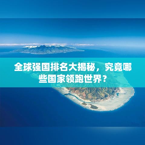 全球強國排名大揭秘，究竟哪些國家領跑世界？