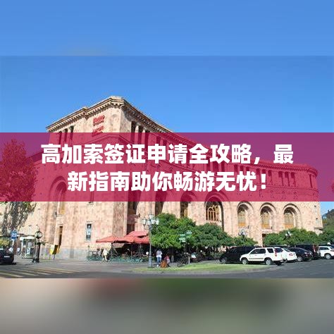 高加索簽證申請全攻略，最新指南助你暢游無憂！
