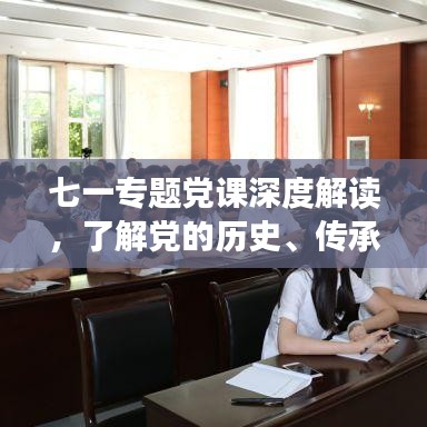 七一專題黨課深度解讀，了解黨的歷史、傳承黨的精神