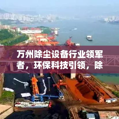 萬州除塵設備行業領軍者，環保科技引領，除塵翹楚排名公司！