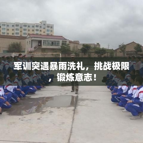 軍訓突遇暴雨洗禮，挑戰極限，鍛煉意志！