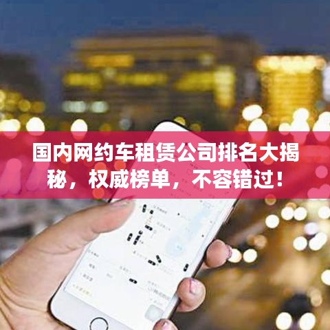 國內網約車租賃公司排名大揭秘，權威榜單，不容錯過！