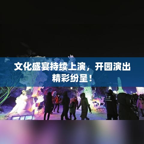 文化盛宴持續(xù)上演，開園演出精彩紛呈！