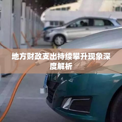 地方財政支出持續攀升現象深度解析