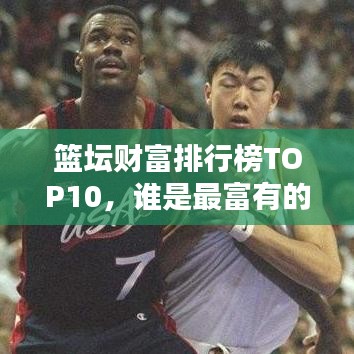 籃壇財富排行榜TOP10，誰是最富有的籃球巨星？