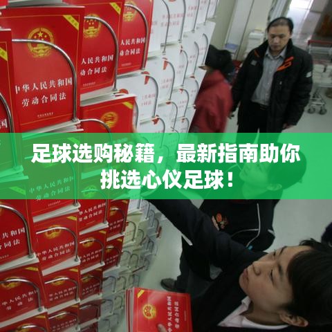 足球選購秘籍，最新指南助你挑選心儀足球！