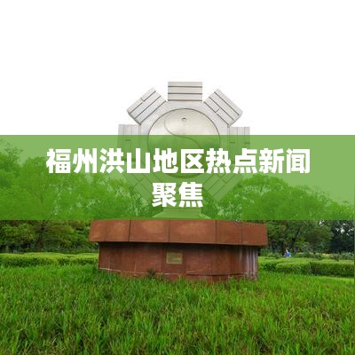 福州洪山地區熱點新聞聚焦