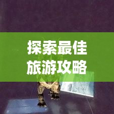 探索最佳旅游攻略軟件，旅行必備神器助你暢游天下