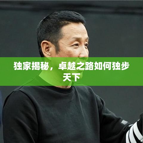 獨家揭秘，卓越之路如何獨步天下